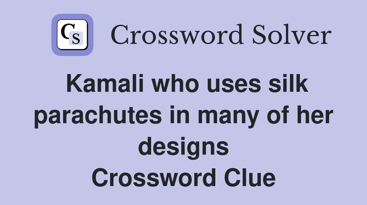 Kamali who uses silk parachutes in many of her designs Crossword Clue